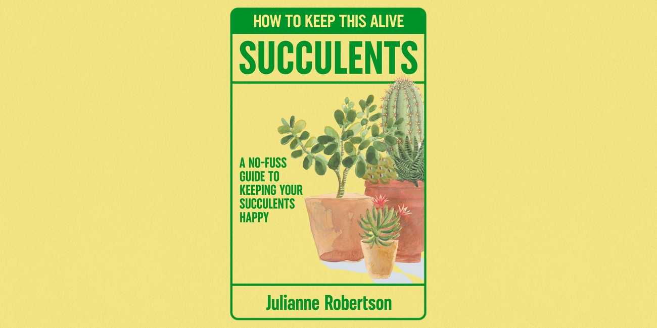 Succulents: How to Keep This Alive by Julianne Robertson